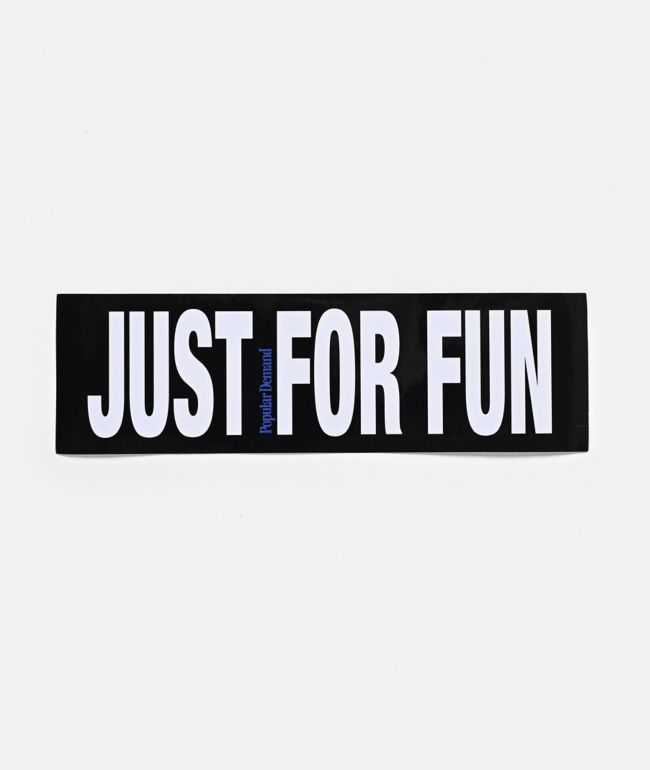 Popular Demand Just For Fun Black Bumper Sticker - Popular Demand